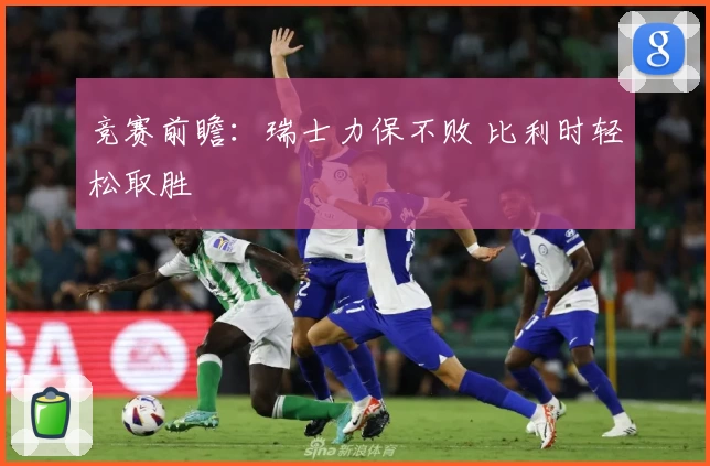 竞赛前瞻：瑞士力保不败 比利时轻松取胜